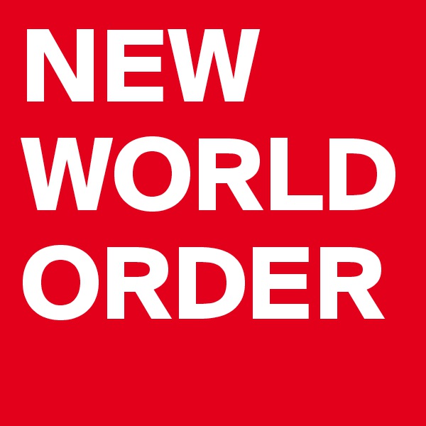 NEW
WORLD
ORDER