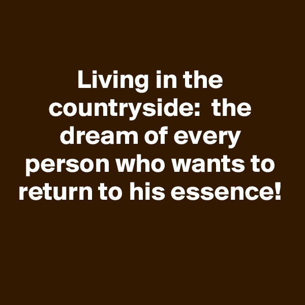 
Living in the countryside:  the dream of every person who wants to return to his essence!


