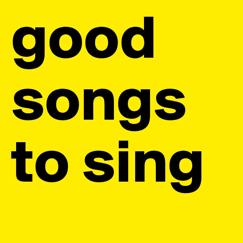 good songs to sing 