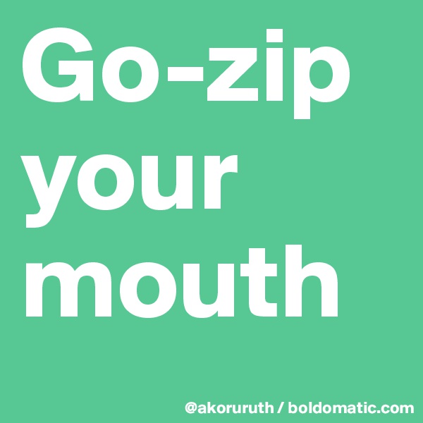 Go-zip your mouth