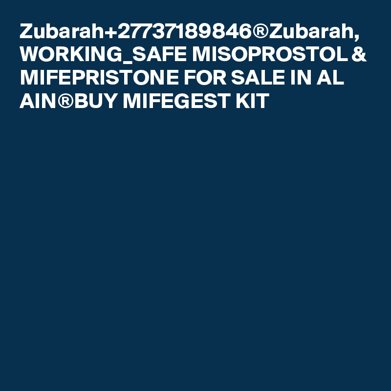 Zubarah+27737189846®Zubarah, WORKING_SAFE MISOPROSTOL & MIFEPRISTONE FOR SALE IN AL AIN®BUY MIFEGEST KIT