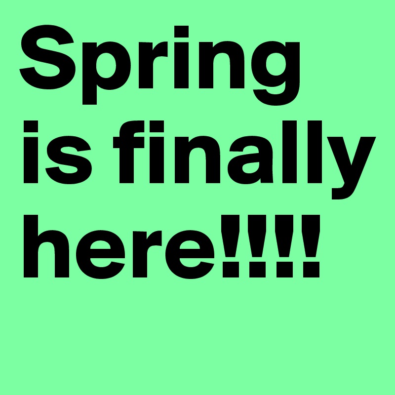 Spring is finally here!!!! 