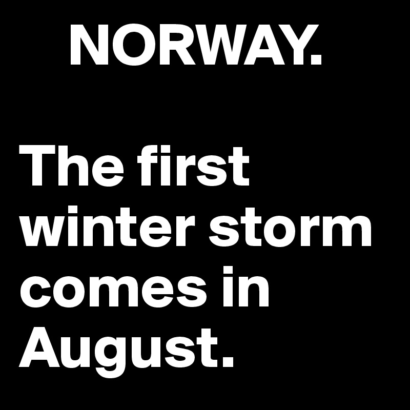    NORWAY.

The first winter storm comes in August.