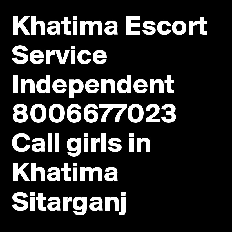 Khatima Escort Service Independent 8006677023 Call girls in Khatima Sitarganj 