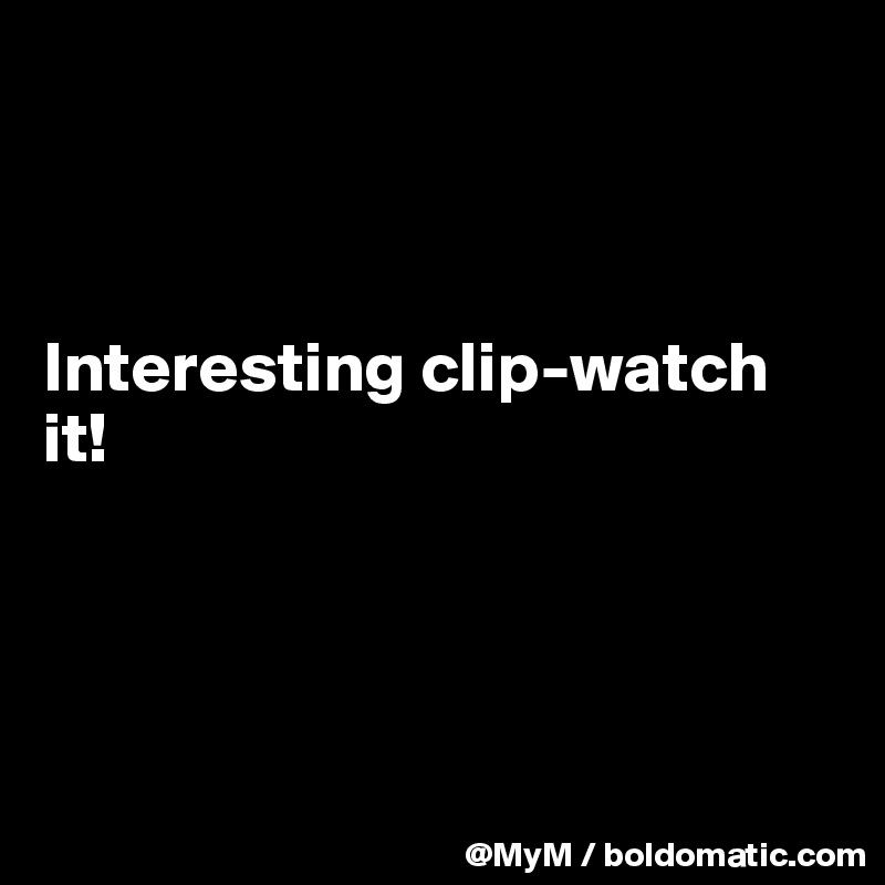 



Interesting clip-watch it!




