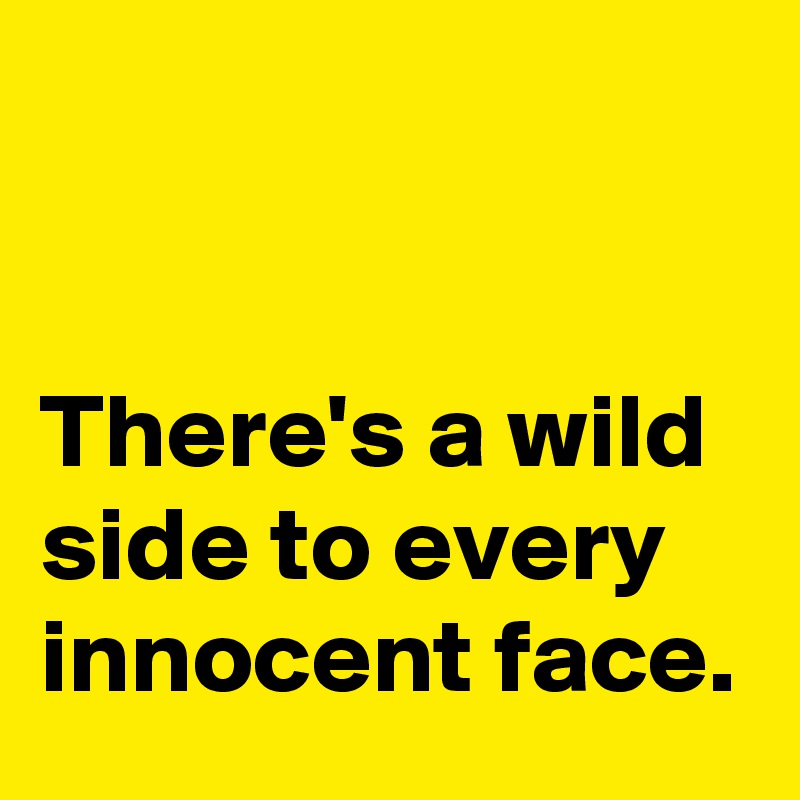 


There's a wild side to every innocent face.