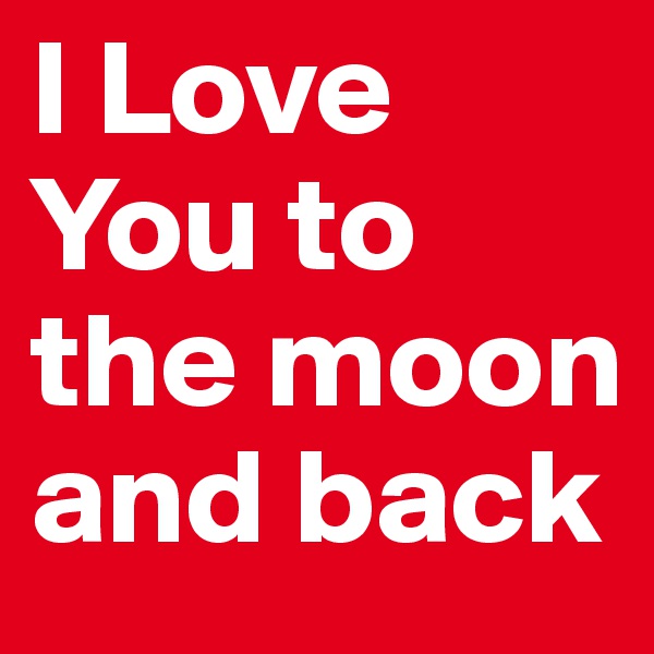 I Love You to the moon and back