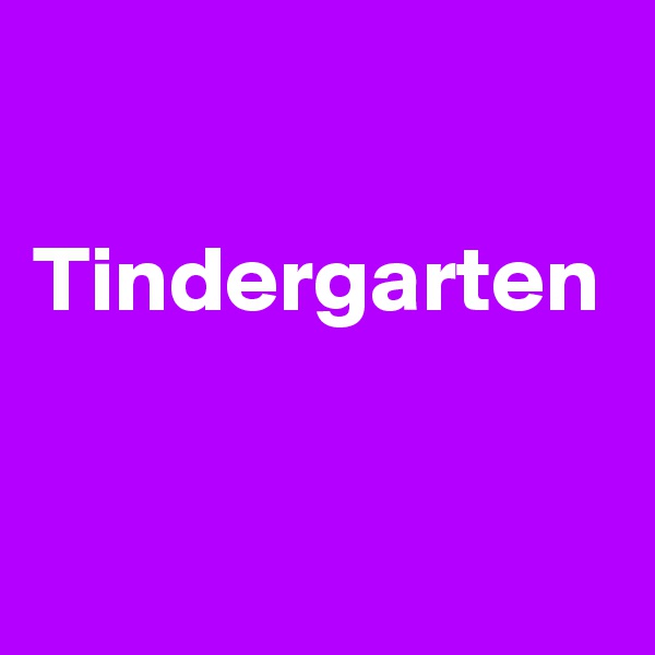 

Tindergarten