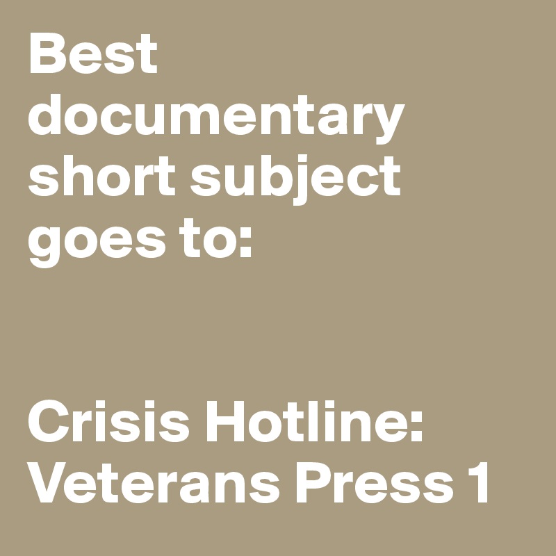 Best documentary short subject goes to:


Crisis Hotline: Veterans Press 1