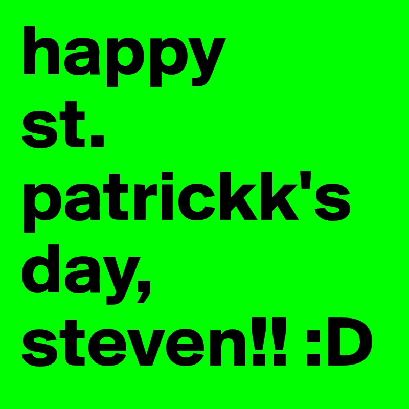 happy
st. patrickk's day, steven!! :D
