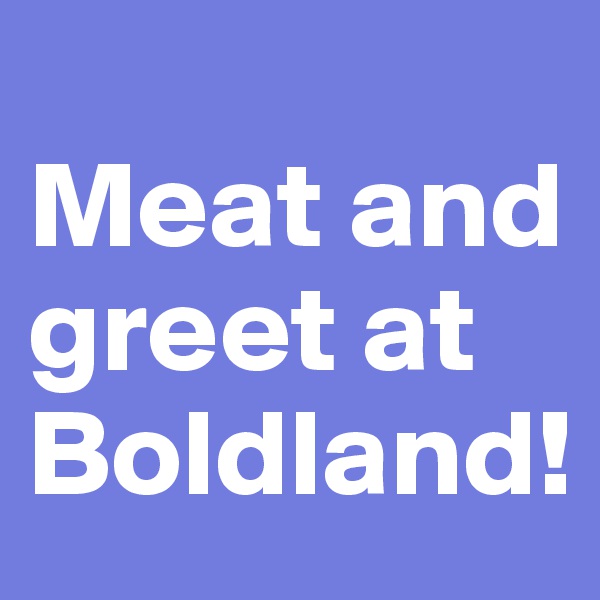 
Meat and greet at Boldland!