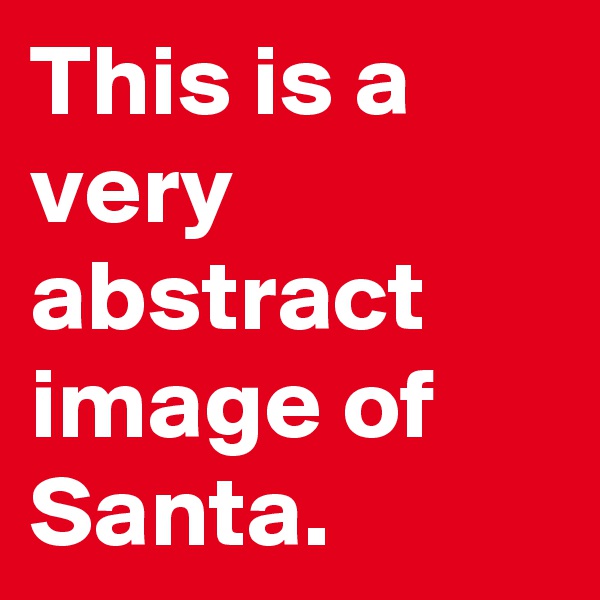 This is a very abstract image of Santa. 