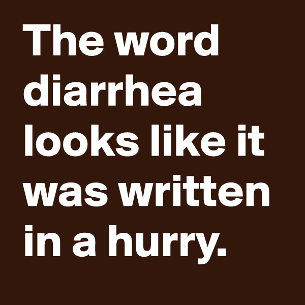The word diarrhea looks like it was written in a hurry.