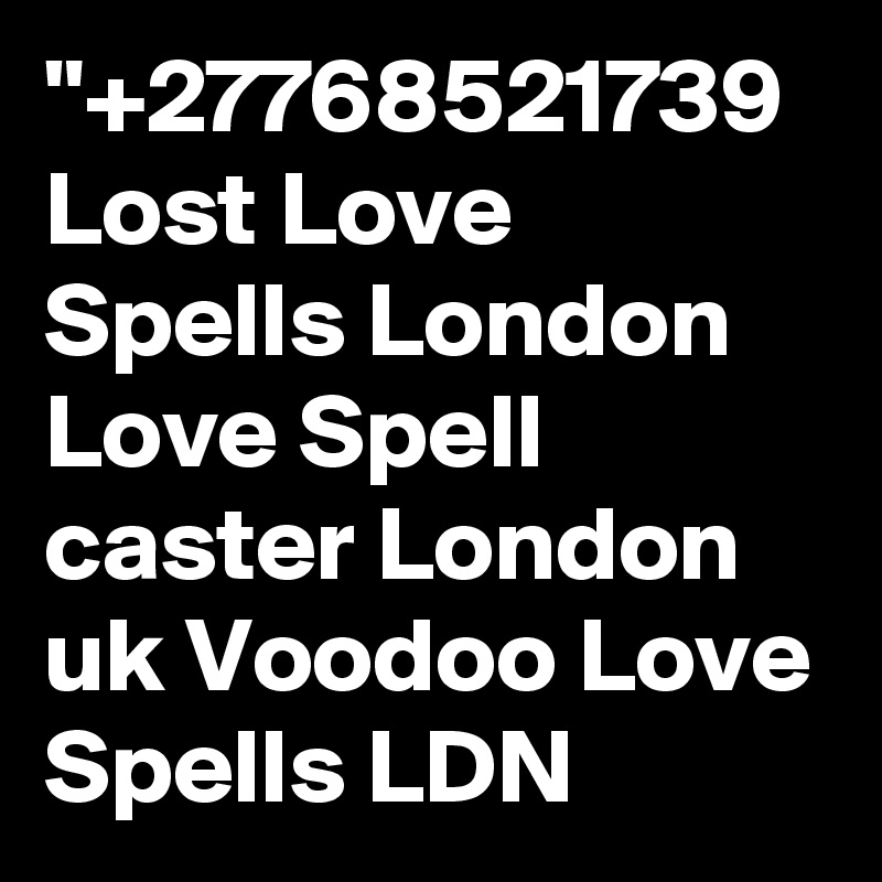 "+27768521739 Lost Love Spells London Love Spell caster London uk Voodoo Love Spells LDN