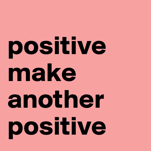 
positive make
another positive