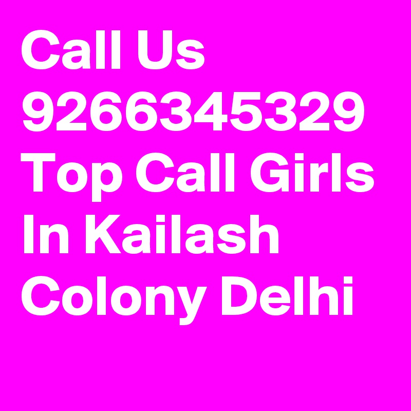 Call Us 9266345329 Top Call Girls In Kailash Colony Delhi
