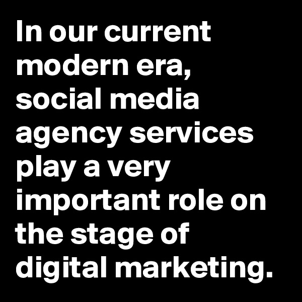 In our current modern era, social media agency services play a very important role on the stage of digital marketing.