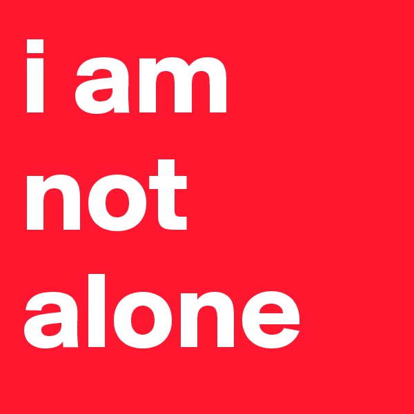 i am not alone 