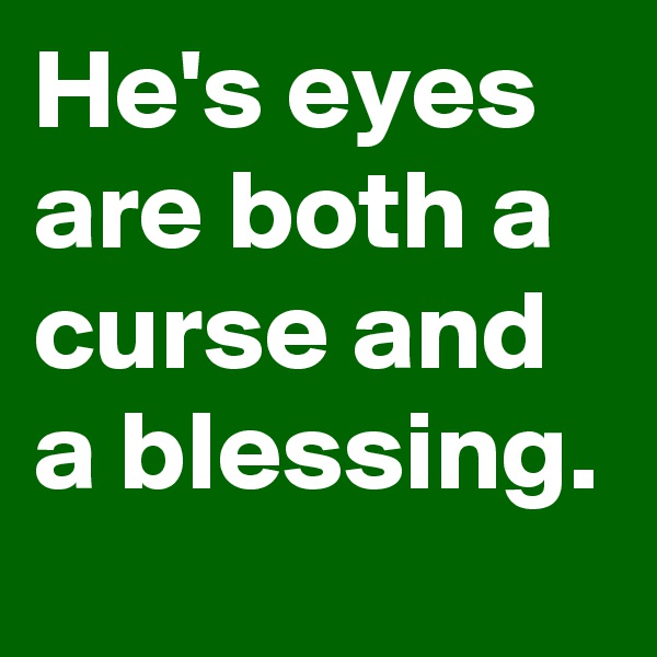 He's eyes are both a curse and a blessing.