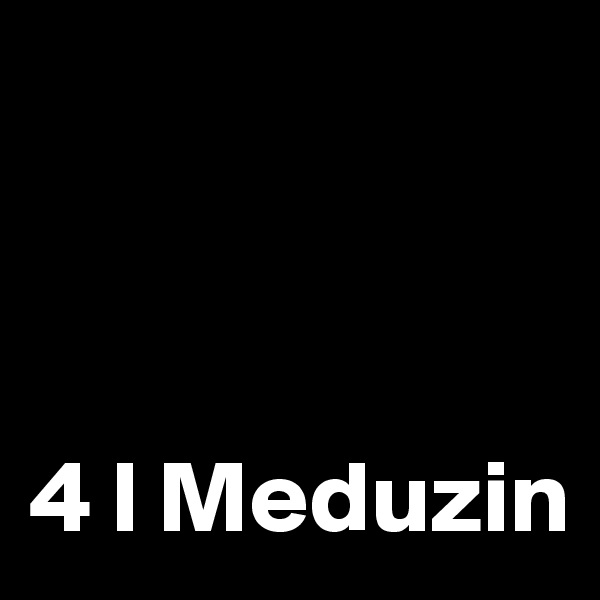 



4 l Meduzin