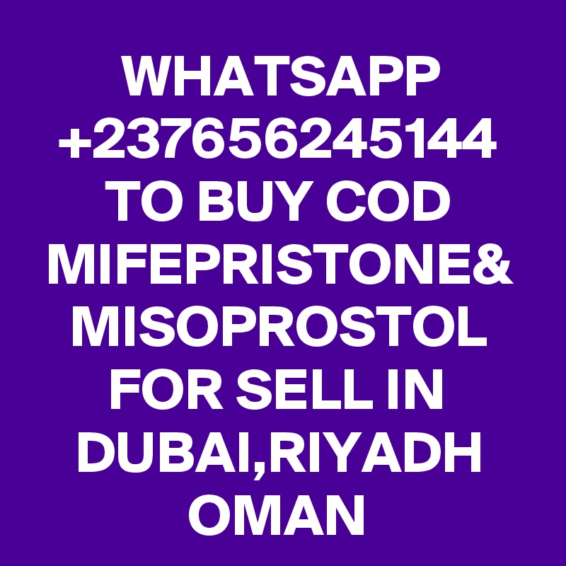 WHATSAPP
+237656245144
TO BUY COD MIFEPRISTONE&
MISOPROSTOL FOR SELL IN DUBAI,RIYADH OMAN