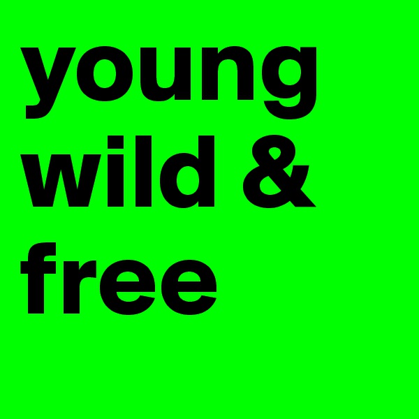 young wild & free