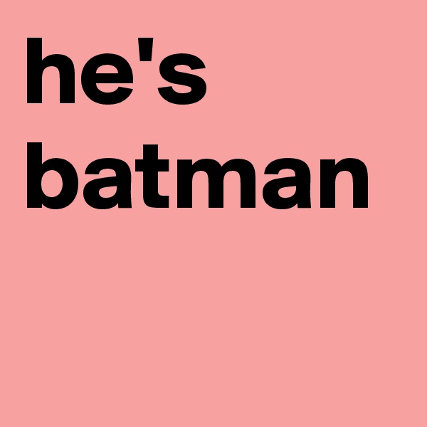 he's batman