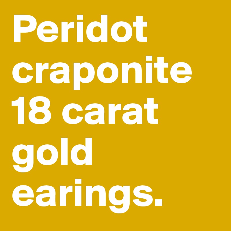 Peridot craponite 18 carat gold earings. 