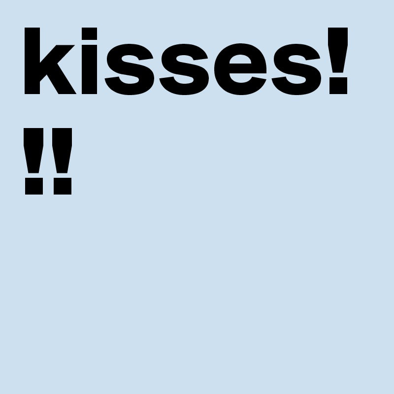 kisses!!!