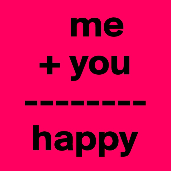         me
    + you
  --------
   happy