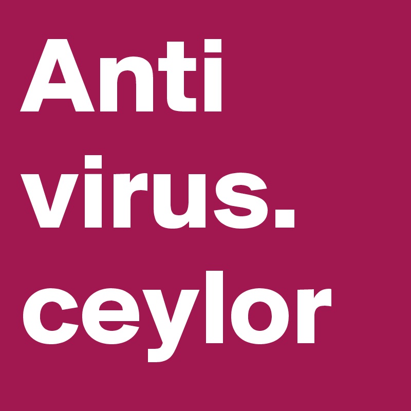 Anti
virus.
ceylor