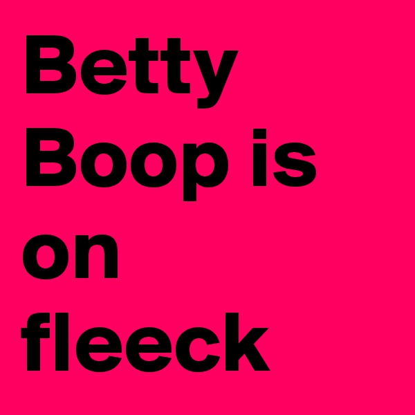 Betty Boop is on fleeck