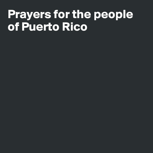 Prayers for the people of Puerto Rico








