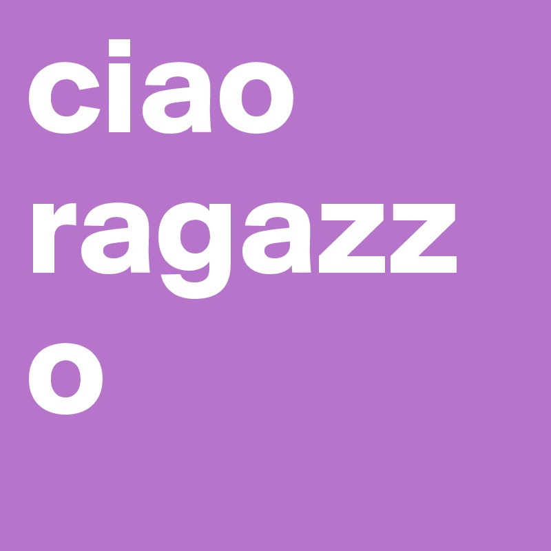 ciao
ragazzo