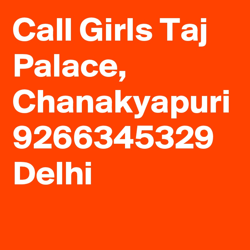 Call Girls Taj Palace, Chanakyapuri 9266345329 Delhi
