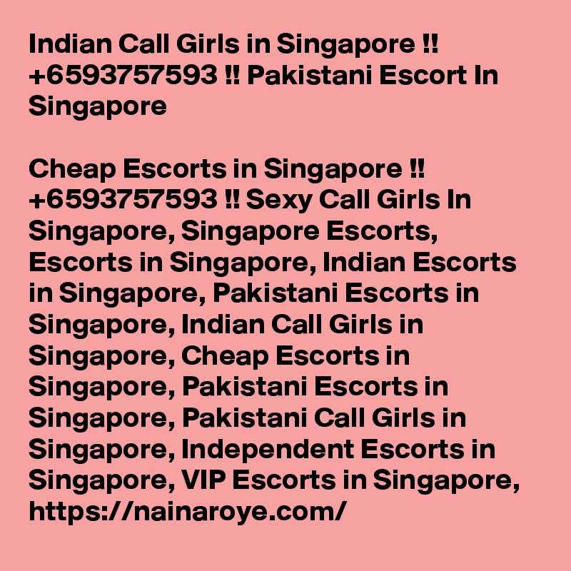Indian Call Girls in Singapore !! +6593757593 !! Pakistani Escort In Singapore

Cheap Escorts in Singapore !! +6593757593 !! Sexy Call Girls In Singapore, Singapore Escorts, Escorts in Singapore, Indian Escorts in Singapore, Pakistani Escorts in Singapore, Indian Call Girls in Singapore, Cheap Escorts in Singapore, Pakistani Escorts in Singapore, Pakistani Call Girls in Singapore, Independent Escorts in Singapore, VIP Escorts in Singapore, https://nainaroye.com/