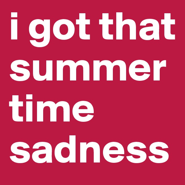 i got that summertime sadness