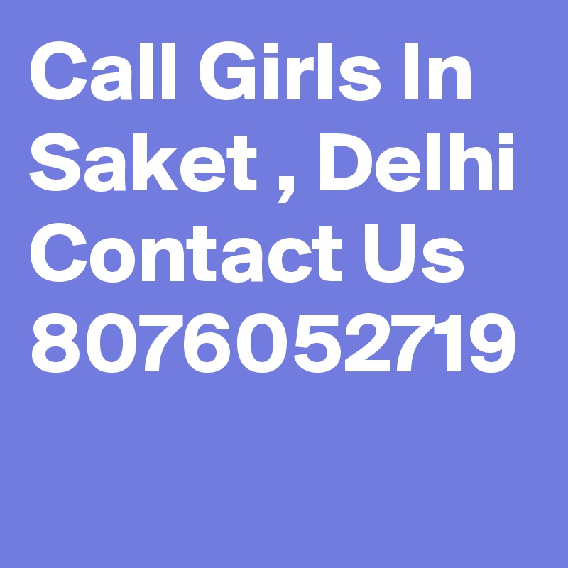 Call Girls In Saket , Delhi Contact Us 8076052719