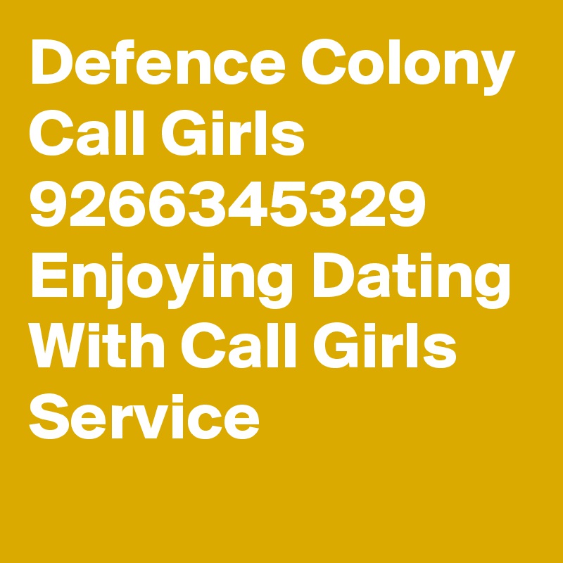 Defence Colony Call Girls 9266345329 Enjoying Dating With Call Girls Service
