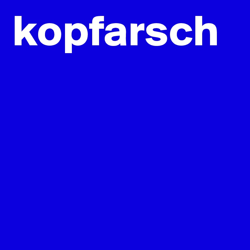 kopfarsch



