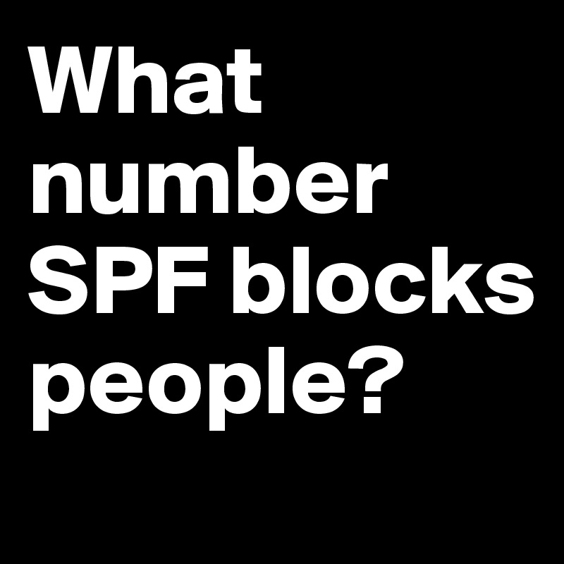 What number SPF blocks people?