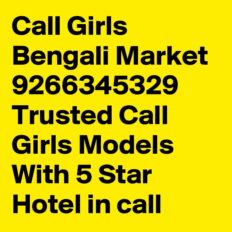 Call Girls Bengali Market 9266345329 Trusted Call Girls Models With 5 Star Hotel in call