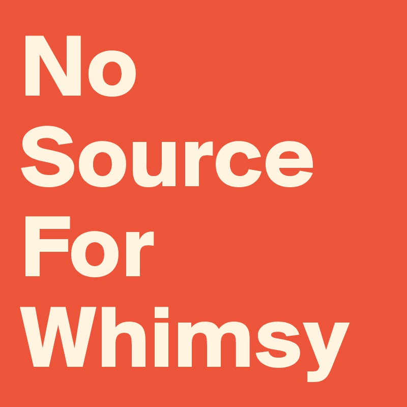No
Source
For 
Whimsy