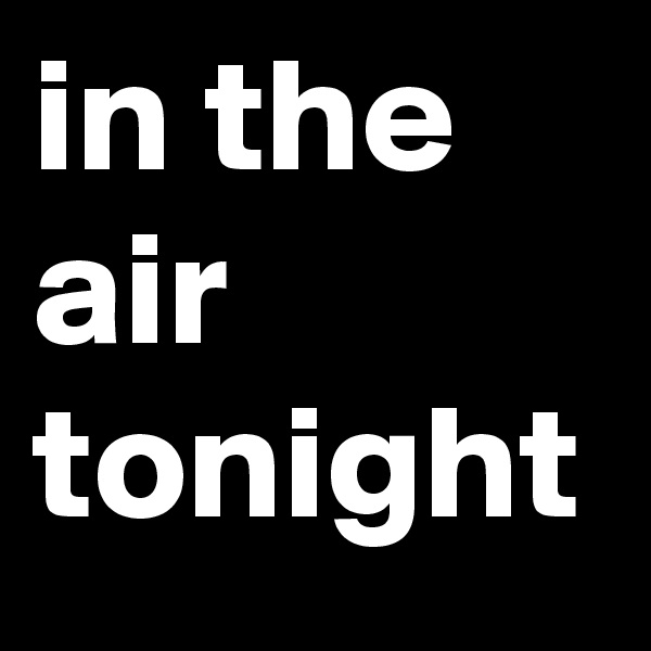 in the air tonight