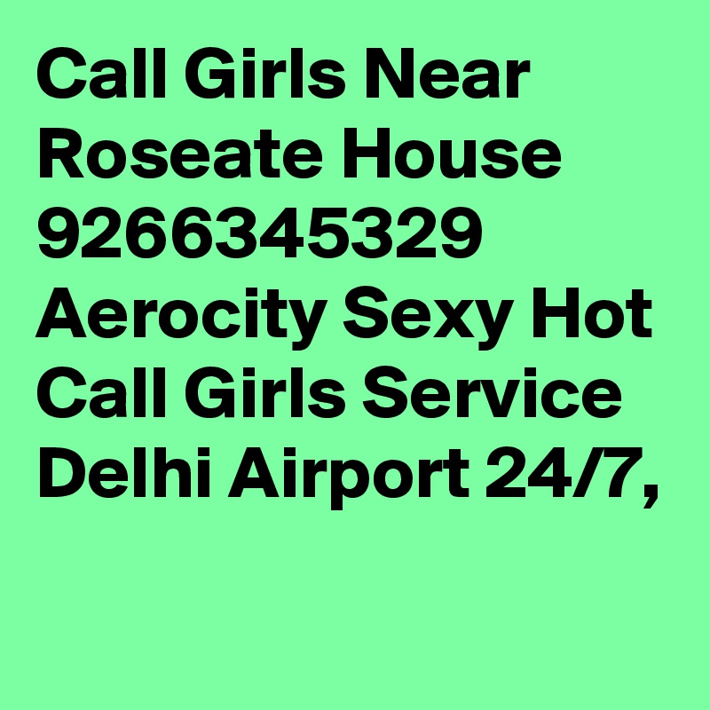 Call Girls Near Roseate House 9266345329 Aerocity Sexy Hot Call Girls Service Delhi Airport 24/7,

