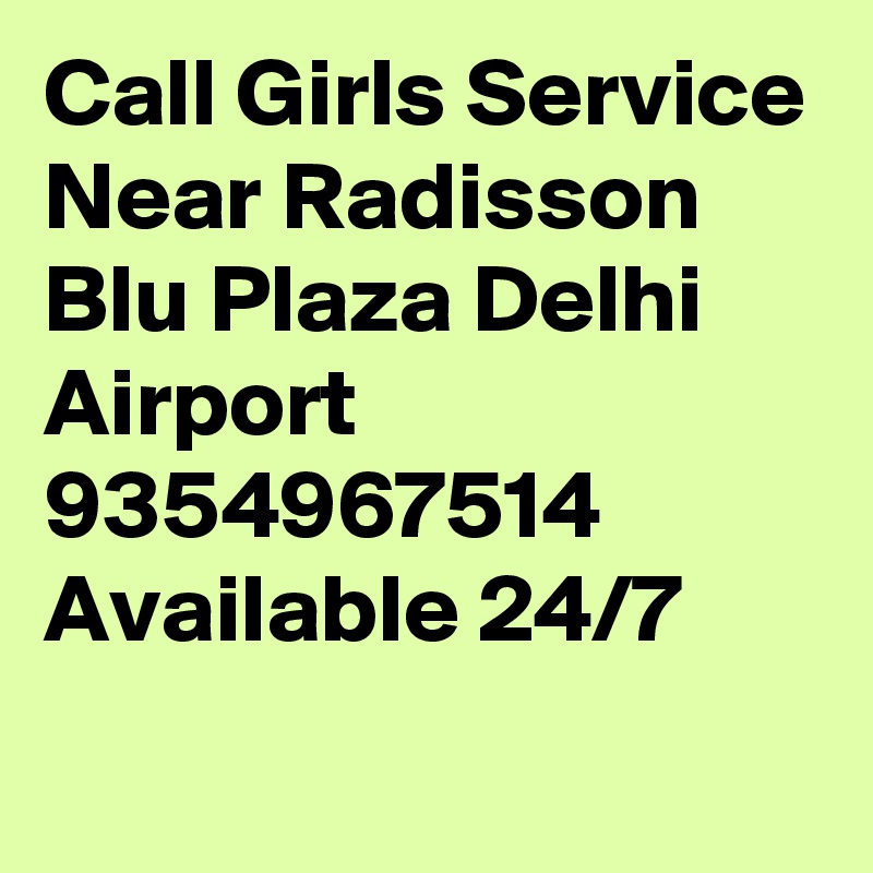 Call Girls Service Near Radisson Blu Plaza Delhi Airport 9354967514 Available 24/7
