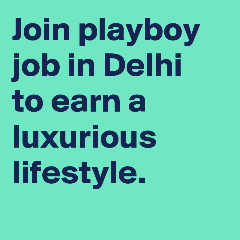Join playboy job in Delhi to earn a luxurious lifestyle.
