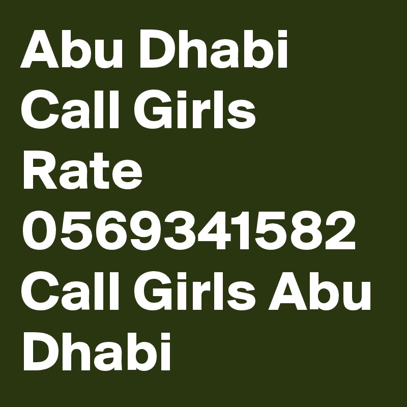 Abu Dhabi Call Girls Rate 0569341582 Call Girls Abu Dhabi