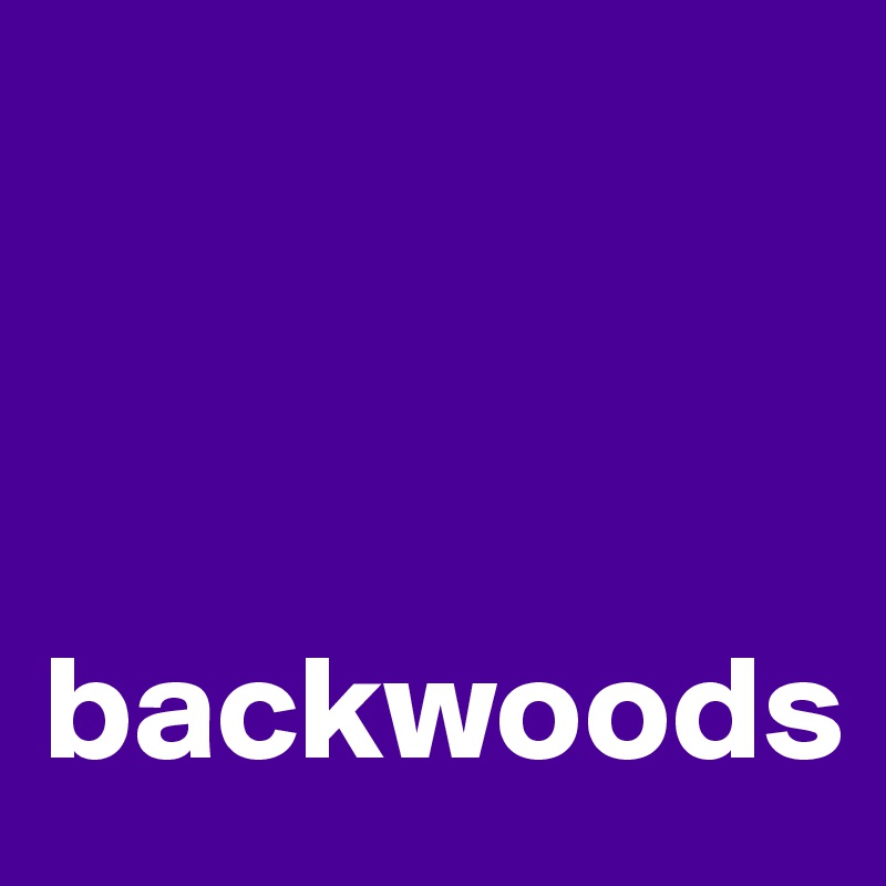 



backwoods