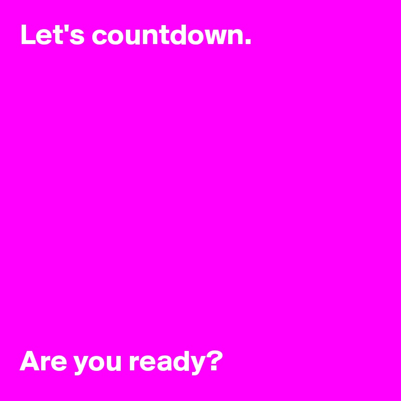 Let's countdown.










Are you ready? 